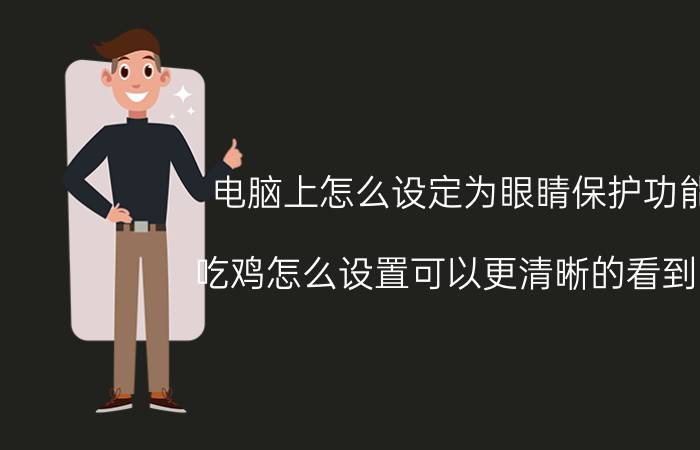 电脑上怎么设定为眼睛保护功能 吃鸡怎么设置可以更清晰的看到人？